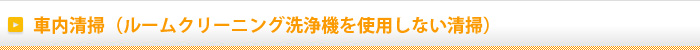 車内清掃（ルームクリーニング洗浄機を使用しない清掃）