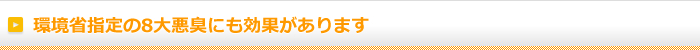 環境省指定の8大悪臭にも効果があります