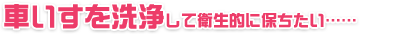 車いすを洗浄して衛生的に保ちたい…