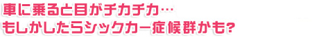 車に乗ると目がチカチカ…もしかしたらシックカー症候群かも？